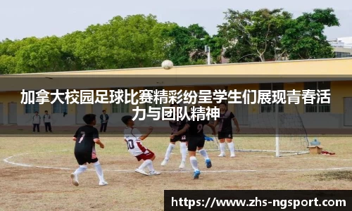 加拿大校园足球比赛精彩纷呈学生们展现青春活力与团队精神