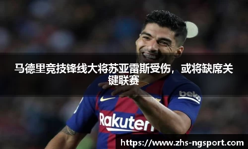 马德里竞技锋线大将苏亚雷斯受伤，或将缺席关键联赛