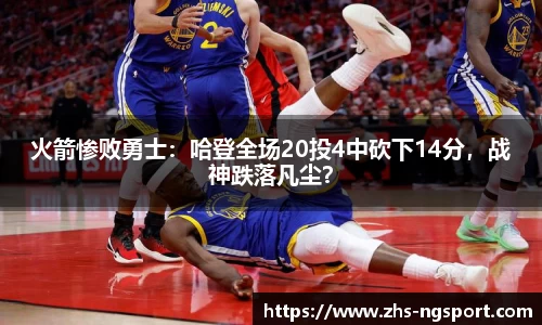 火箭惨败勇士：哈登全场20投4中砍下14分，战神跌落凡尘？