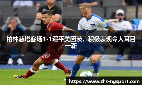 柏林赫塔客场1-1逼平美因茨，积极表现令人耳目一新