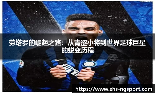劳塔罗的崛起之路：从青涩小将到世界足球巨星的蜕变历程