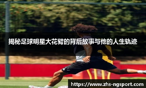 揭秘足球明星大花臂的背后故事与他的人生轨迹