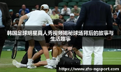 韩国足球明星真人秀视频揭秘球场背后的故事与生活趣事